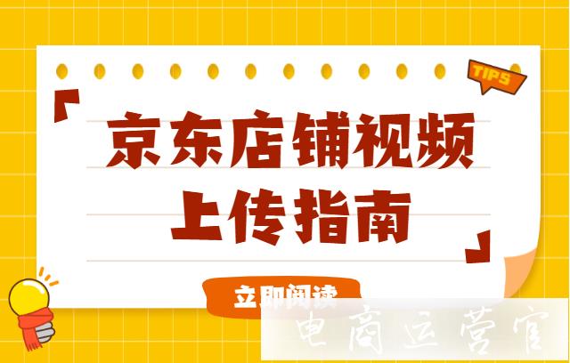 京東店鋪視頻的上傳規(guī)范是什么?如何上傳京東店鋪視頻?